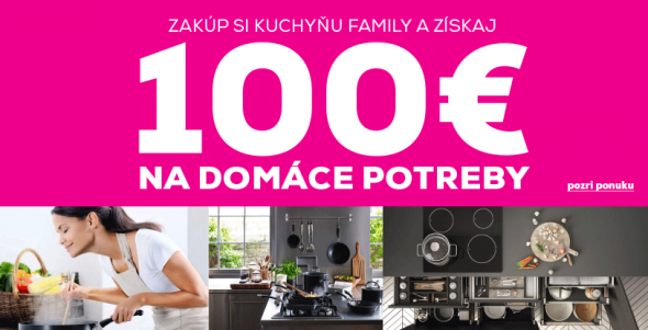 Objednaj kuchyňu FAMILY a získaj 100€ na nákup domácich potrieb 